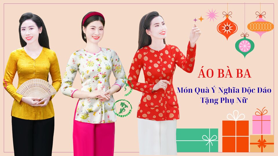 ÁO BÀ BA – MÓN QUÀ 8/3, 20/10, 20/11, SINH NHẬT, MỪNG THỌ, LỄ TẾT,… Ý NGHĨA, ĐỘC ĐÁO TẶNG PHỤ NỮ